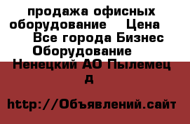 продажа офисных оборудование  › Цена ­ 250 - Все города Бизнес » Оборудование   . Ненецкий АО,Пылемец д.